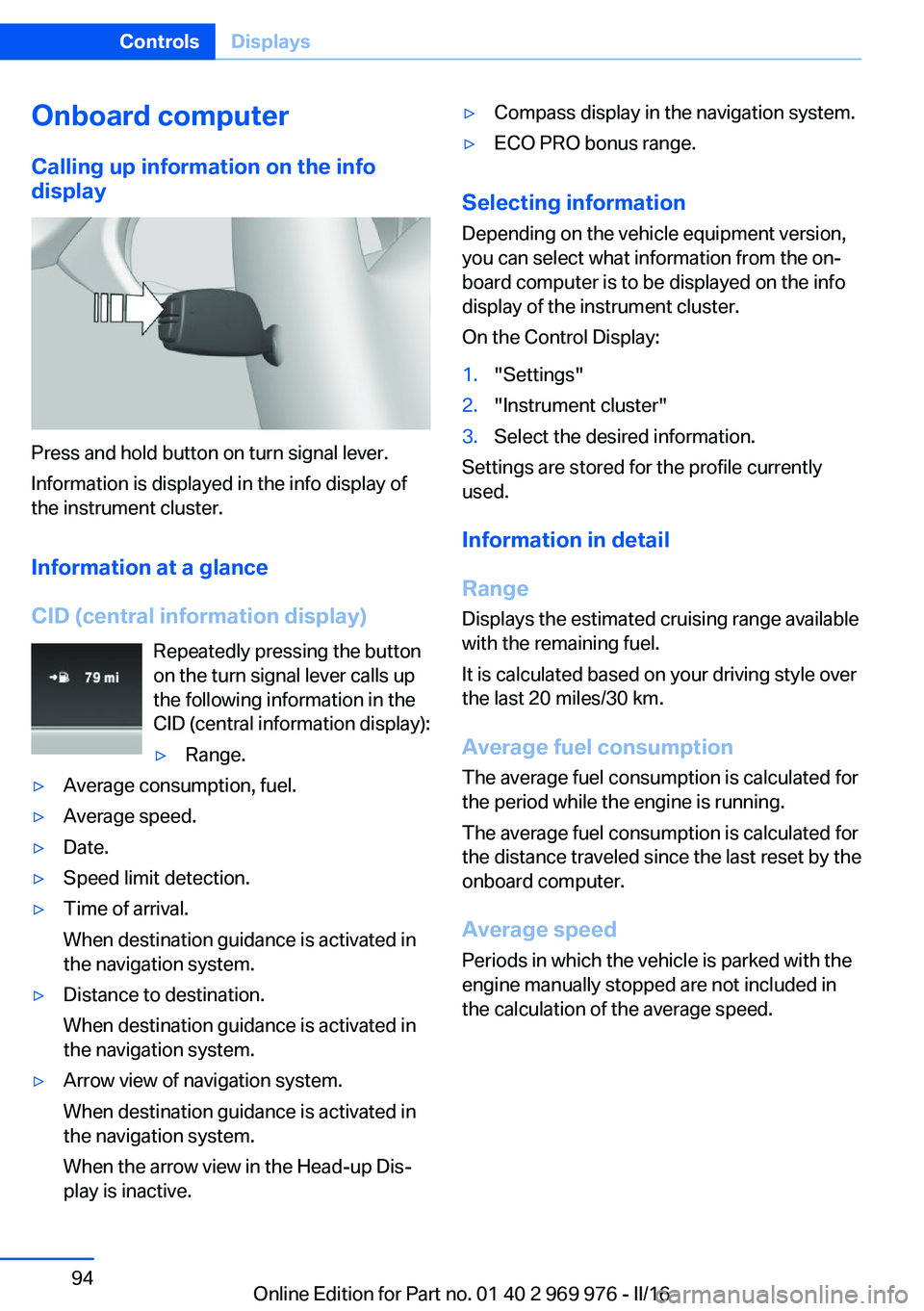 BMW X3 2017  Owners Manual Onboard computer
Calling up information on the info
display
Press and hold button on turn signal lever.
Information is displayed in the info display of
the instrument cluster.
Information at a glance
