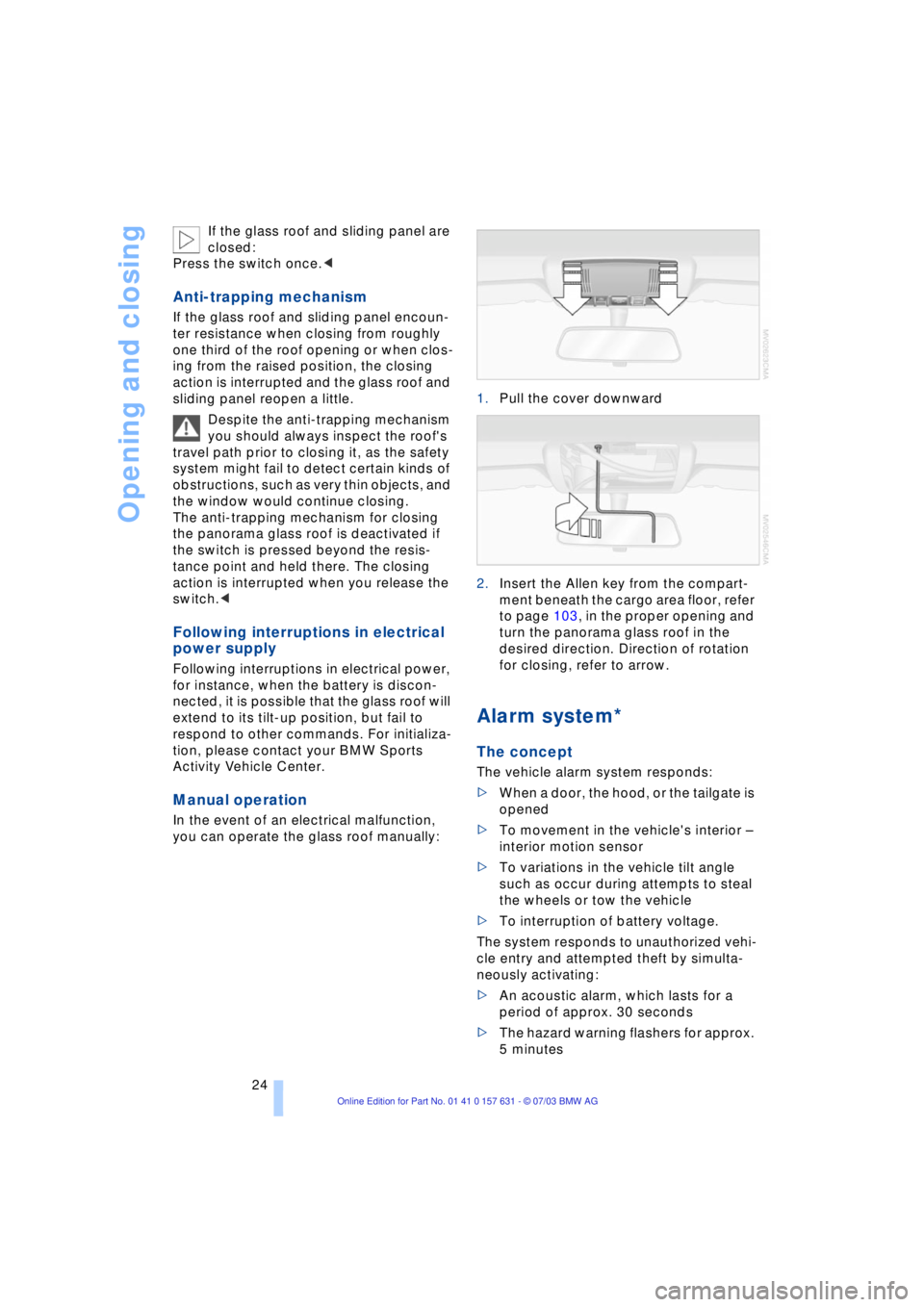 BMW X3 2.5I SAV 2004 Owners Manual Opening and closing
24 If the glass roof and sliding panel are
closed:
Press the switch once.<
Anti-trapping mechanism
If the glass roof and sliding panel encoun-
ter resistance when closing from ro BMW X3 2.5I SAV 2004 Owners Manual Opening and closing
24 If the glass roof and sliding panel are
closed:
Press the switch once.<
Anti-trapping mechanism
If the glass roof and sliding panel encoun-
ter resistance when closing from ro
