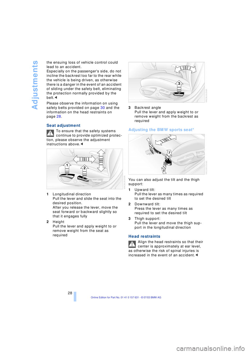 BMW X3 2.5I SAV 2004 Owners Manual Adjustments
28 the ensuing loss of vehicle control could
lead to an accident.
Especially on the passengers side, do not
incline the backrest too far to the rear while
the vehicle is being driven, BMW X3 2.5I SAV 2004 Owners Manual Adjustments
28 the ensuing loss of vehicle control could
lead to an accident.
Especially on the passengers side, do not
incline the backrest too far to the rear while
the vehicle is being driven,