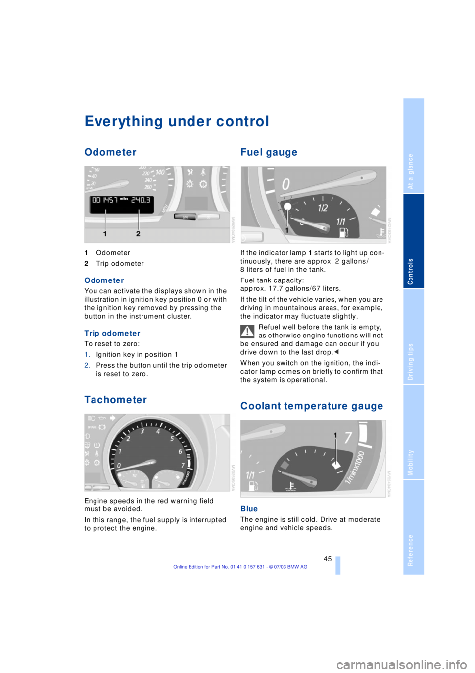 BMW X3 2.5I SAV 2004 Service Manual Reference
At a glance
Controls
Driving tips
Mobility
45
Everything under control
Odometer
1Odometer
2Trip odometer
Odometer
You can activate the displays shown in the
illustration in ignition key po BMW X3 2.5I SAV 2004 Service Manual Reference
At a glance
Controls
Driving tips
Mobility
45
Everything under control
Odometer
1Odometer
2Trip odometer
Odometer
You can activate the displays shown in the
illustration in ignition key po