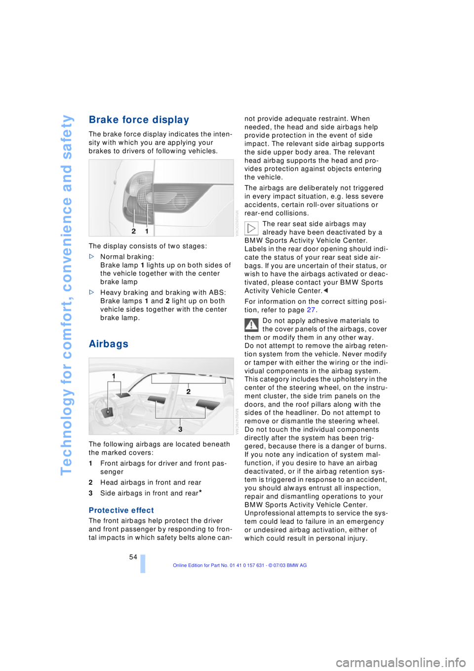 BMW X3 2.5I SAV 2004 Workshop Manual Technology for comfort, convenience and safety
54
Brake force display
The brake force display indicates the inten-
sity with which you are applying your
brakes to drivers of following vehicles.
The BMW X3 2.5I SAV 2004 Workshop Manual Technology for comfort, convenience and safety
54
Brake force display
The brake force display indicates the inten-
sity with which you are applying your
brakes to drivers of following vehicles.
The