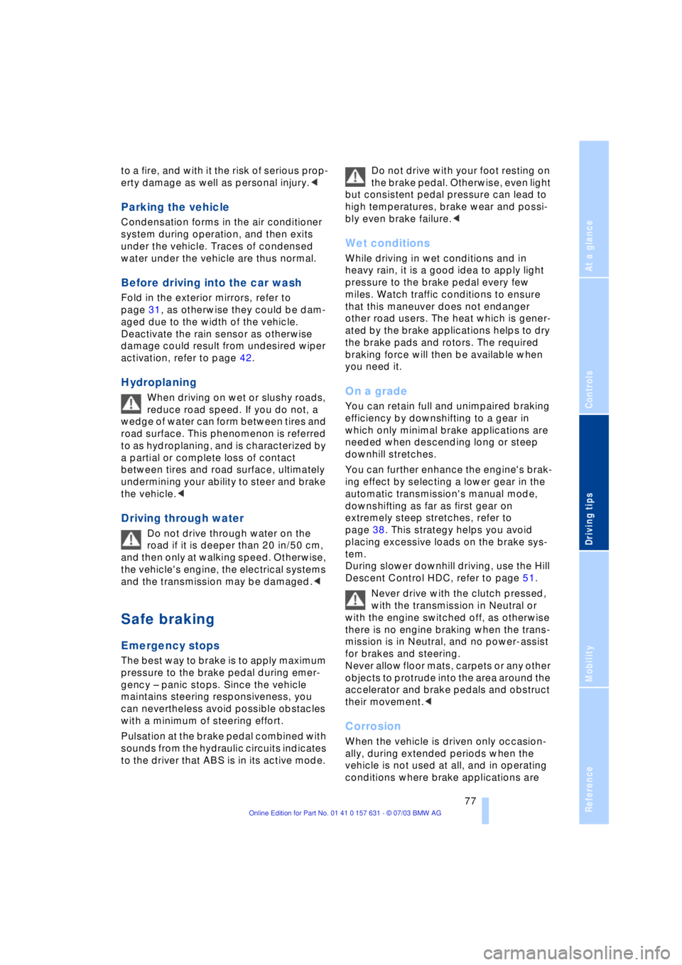 BMW X3 2.5I SAV 2004 Manual PDF Reference
At a glance
Controls
Driving tips
Mobility
77
to a fire, and with it the risk of serious prop-
erty damage as well as personal injury.<
Parking the vehicle
Condensation forms in the air co BMW X3 2.5I SAV 2004 Manual PDF Reference
At a glance
Controls
Driving tips
Mobility
77
to a fire, and with it the risk of serious prop-
erty damage as well as personal injury.<
Parking the vehicle
Condensation forms in the air co