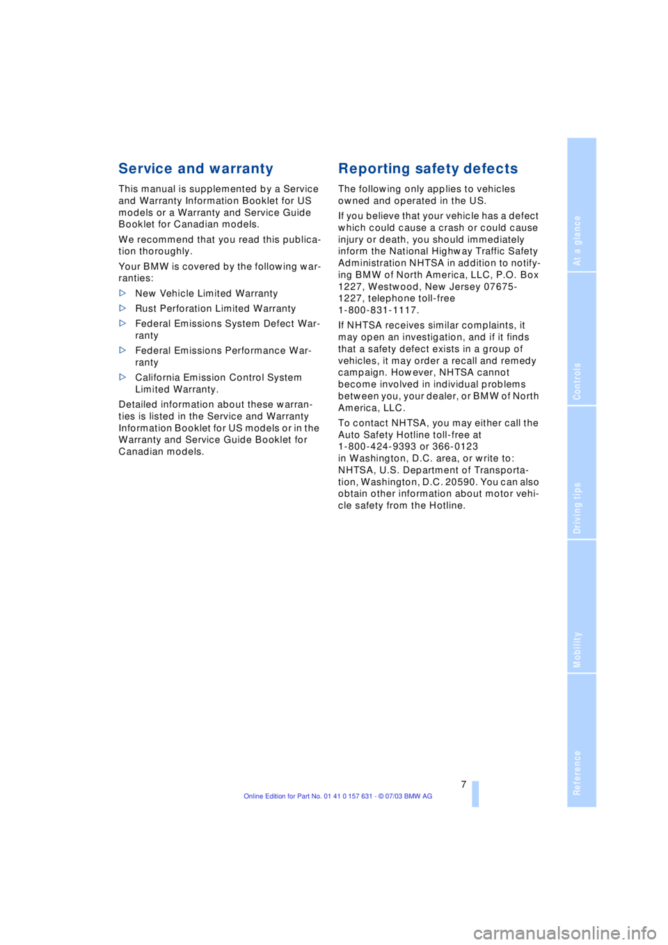 BMW X3 2.5I SAV 2004  Owners Manual  
Reference
At a glance
Controls
Driving tips
Mobility
 
 7
 
Service and warranty
 
This manual is supplemented by a Service 
and Warranty Information Booklet for US 
models or a Warranty and Service