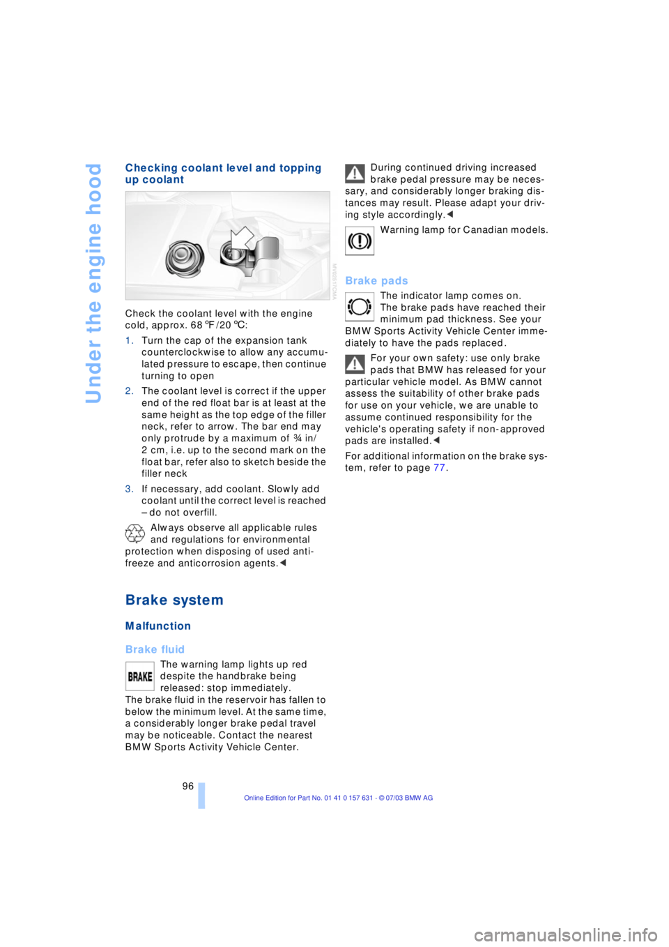 BMW X3 2.5I SAV 2004 Owners Manual Under the engine hood
96
Checking coolant level and topping
up coolant
Check the coolant level with the engine
cold, approx. 687/206:
1.Turn the cap of the expansion tank
counterclockwise to allow BMW X3 2.5I SAV 2004 Owners Manual Under the engine hood
96
Checking coolant level and topping
up coolant
Check the coolant level with the engine
cold, approx. 687/206:
1.Turn the cap of the expansion tank
counterclockwise to allow