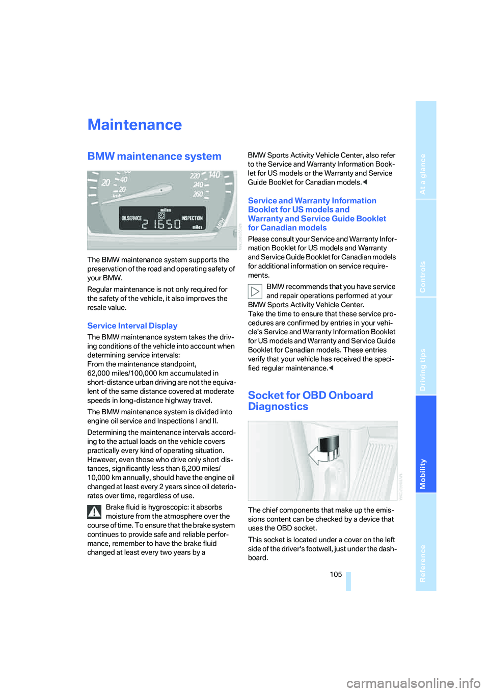 BMW X3 3.0SI 2008 Owners Manual Reference
At a glance
Controls
Driving tips
Mobility
105
Maintenance
BMW maintenance system
The BMW maintenance system supports the
preservation of the road and operating safety of
your BMW.
Regula BMW X3 3.0SI 2008 Owners Manual Reference
At a glance
Controls
Driving tips
Mobility
105
Maintenance
BMW maintenance system
The BMW maintenance system supports the
preservation of the road and operating safety of
your BMW.
Regula