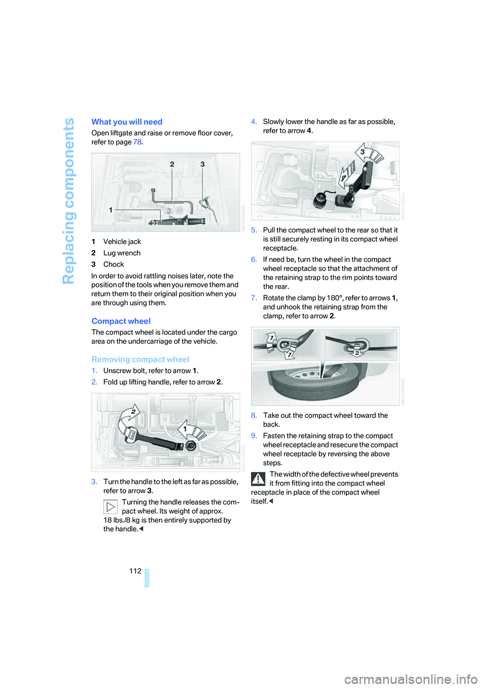 BMW X3 3.0SI 2008 Owners Manual Replacing components
112
What you will need
Open liftgate and raise or remove floor cover,
refer to page78.
1Vehicle jack
2Lug wrench
3Chock
In order to avoid rattling noises later, note the
positio BMW X3 3.0SI 2008 Owners Manual Replacing components
112
What you will need
Open liftgate and raise or remove floor cover,
refer to page78.
1Vehicle jack
2Lug wrench
3Chock
In order to avoid rattling noises later, note the
positio