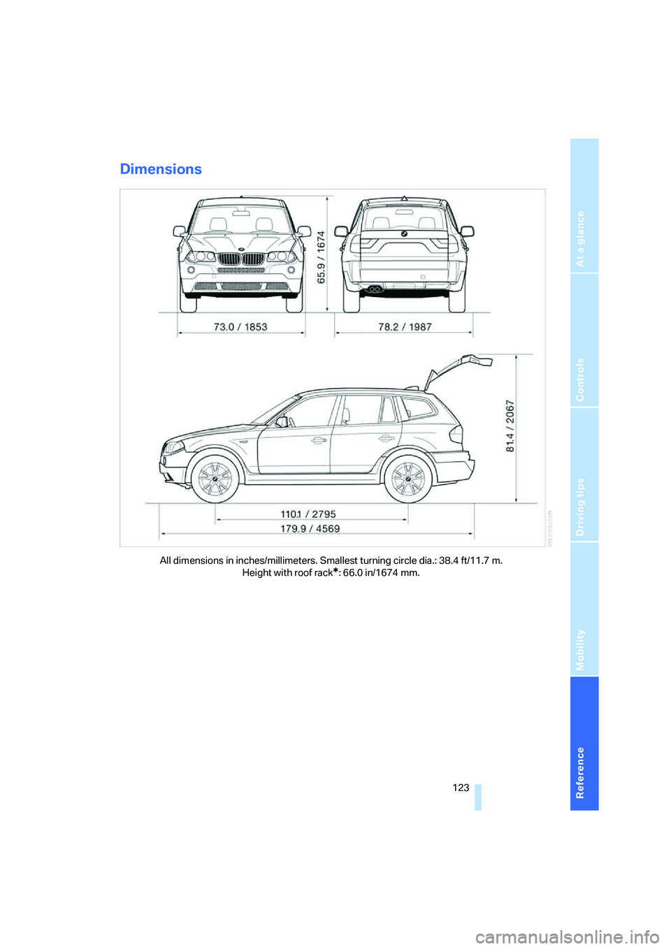 BMW X3 3.0SI 2008 Owners Manual Reference
At a glance
Controls
Driving tips
Mobility
123
Dimensions
All dimensions in inches/millimeters. Smallest turning circle dia.: 38.4 ft/11.7 m.
Height with roof rack
*: 66.0 in/1674 mm. BMW X3 3.0SI 2008 Owners Manual Reference
At a glance
Controls
Driving tips
Mobility
123
Dimensions
All dimensions in inches/millimeters. Smallest turning circle dia.: 38.4 ft/11.7 m.
Height with roof rack
*: 66.0 in/1674 mm.