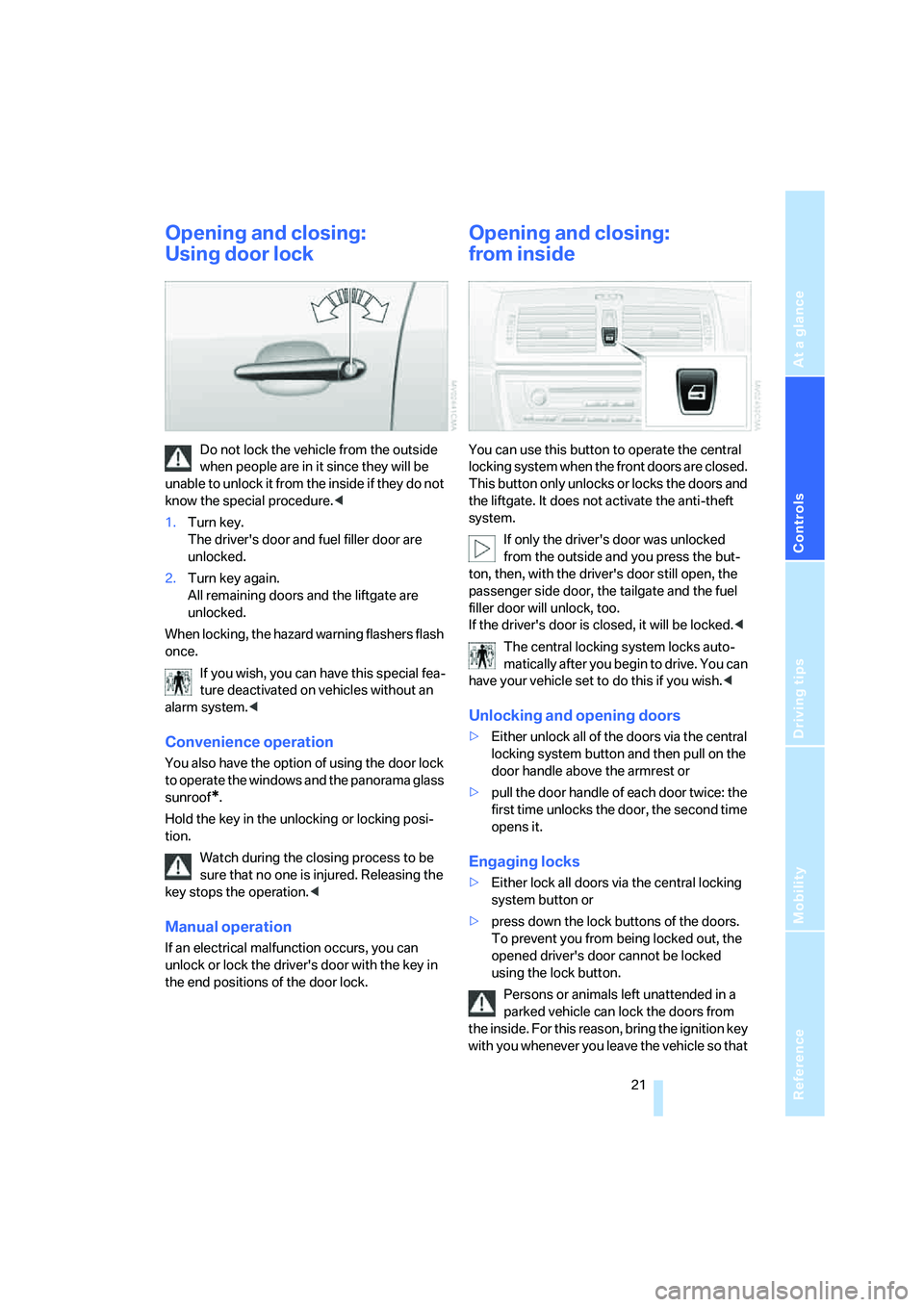 BMW X3 3.0SI 2008 Owners Manual Reference
At a glance
Controls
Driving tips
Mobility
 21
Opening and closing:
Using door lock
Do not lock the vehicle from the outside 
when people are in it since they will be 
unable to unlock it fr