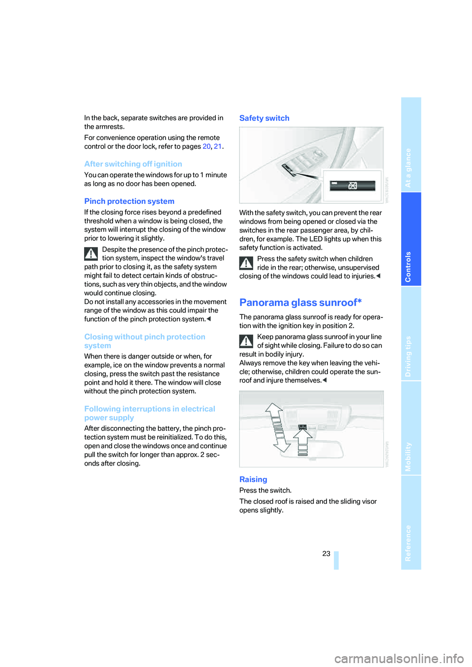 BMW X3 3.0SI 2008 Owners Manual Reference
At a glance
Controls
Driving tips
Mobility
 23
In the back, separate switches are provided in 
the armrests.
For convenience operation using the remote 
control or the door lock, refer to pa