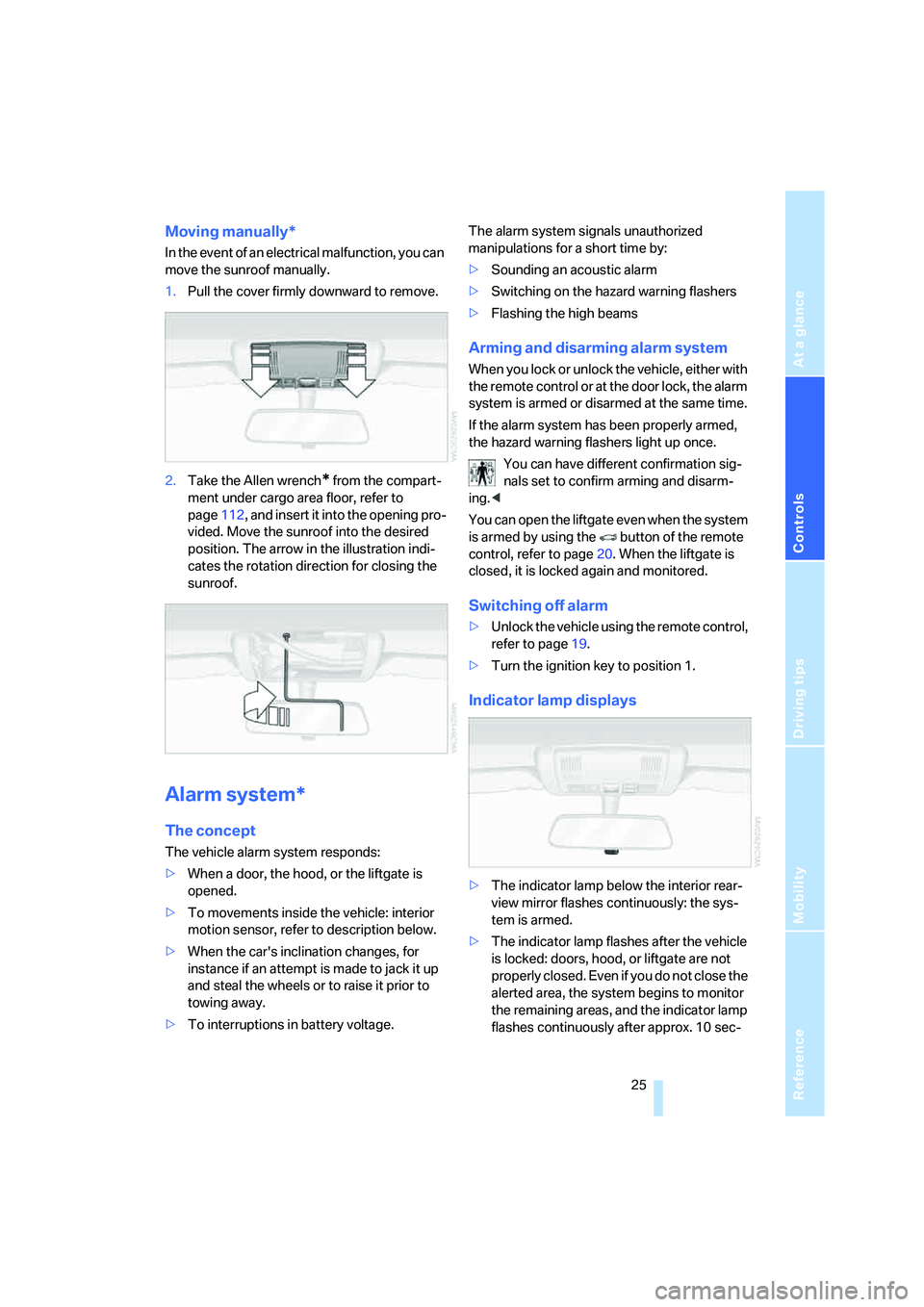 BMW X3 3.0SI 2008 Owners Manual Reference
At a glance
Controls
Driving tips
Mobility
25
Moving manually*
In the event of an electrical malfunction, you can
move the sunroof manually.
1.Pull the cover firmly downward to remove.
2.T BMW X3 3.0SI 2008 Owners Manual Reference
At a glance
Controls
Driving tips
Mobility
25
Moving manually*
In the event of an electrical malfunction, you can
move the sunroof manually.
1.Pull the cover firmly downward to remove.
2.T