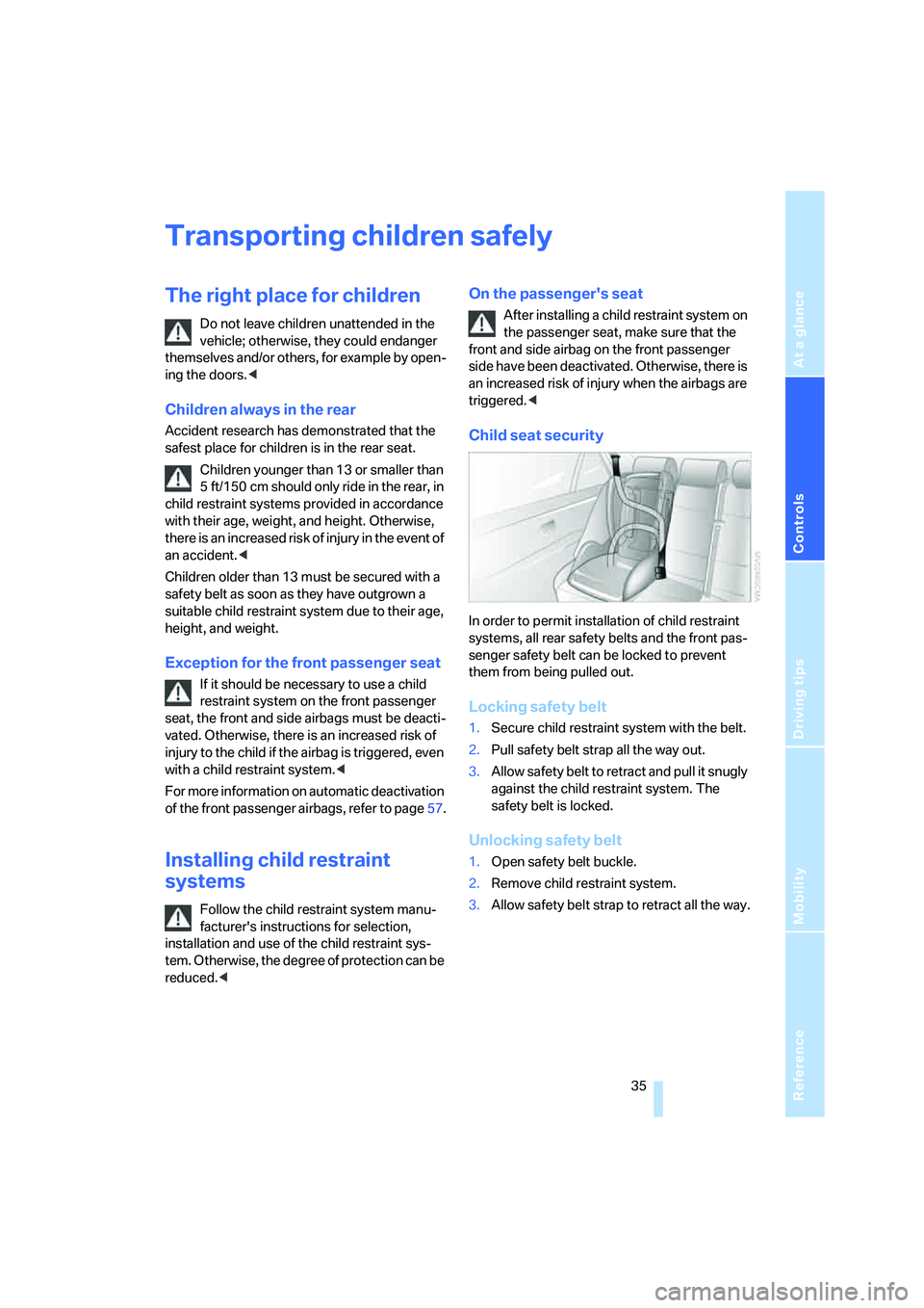 BMW X3 3.0SI 2008  Owners Manual Reference
At a glance
Controls
Driving tips
Mobility
 35
Transporting children safely
The right place for children
Do not leave children unattended in the 
vehicle; otherwise, they could endanger 
the