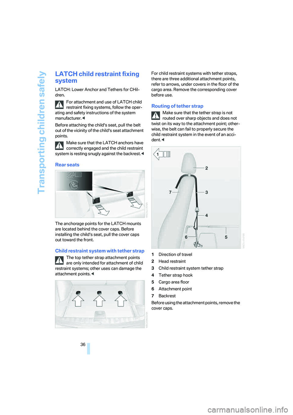 BMW X3 3.0SI 2008  Owners Manual Transporting children safely
36
LATCH child restraint fixing 
system
LATCH: Lower Anchor and Tethers for CHil-
dren.
For attachment and use of LATCH child 
restraint fixing systems, follow the oper-
a