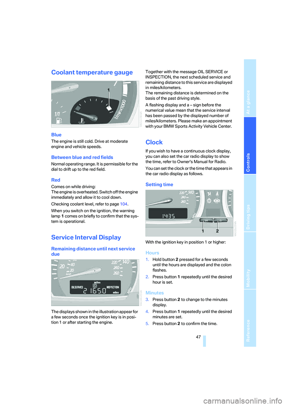 BMW X3 3.0SI 2008 Service Manual Reference
At a glance
Controls
Driving tips
Mobility
47
Coolant temperature gauge
Blue
The engine is still cold. Drive at moderate
engine and vehicle speeds.
Between blue and red fields
Normal opera BMW X3 3.0SI 2008 Service Manual Reference
At a glance
Controls
Driving tips
Mobility
47
Coolant temperature gauge
Blue
The engine is still cold. Drive at moderate
engine and vehicle speeds.
Between blue and red fields
Normal opera