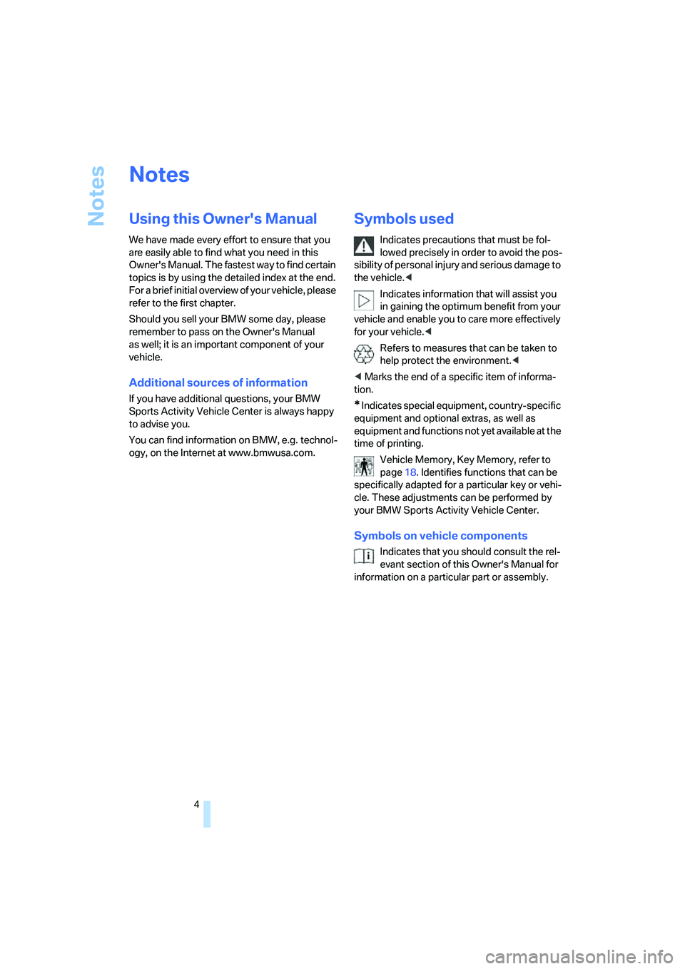 BMW X3 3.0SI 2008 Owners Manual Notes
4
Notes
Using this Owners Manual
We have made every effort to ensure that you
are easily able to find what you need in this
Owners Manual. The fastest way to find certain
topics is by using BMW X3 3.0SI 2008 Owners Manual Notes
4
Notes
Using this Owners Manual
We have made every effort to ensure that you
are easily able to find what you need in this
Owners Manual. The fastest way to find certain
topics is by using