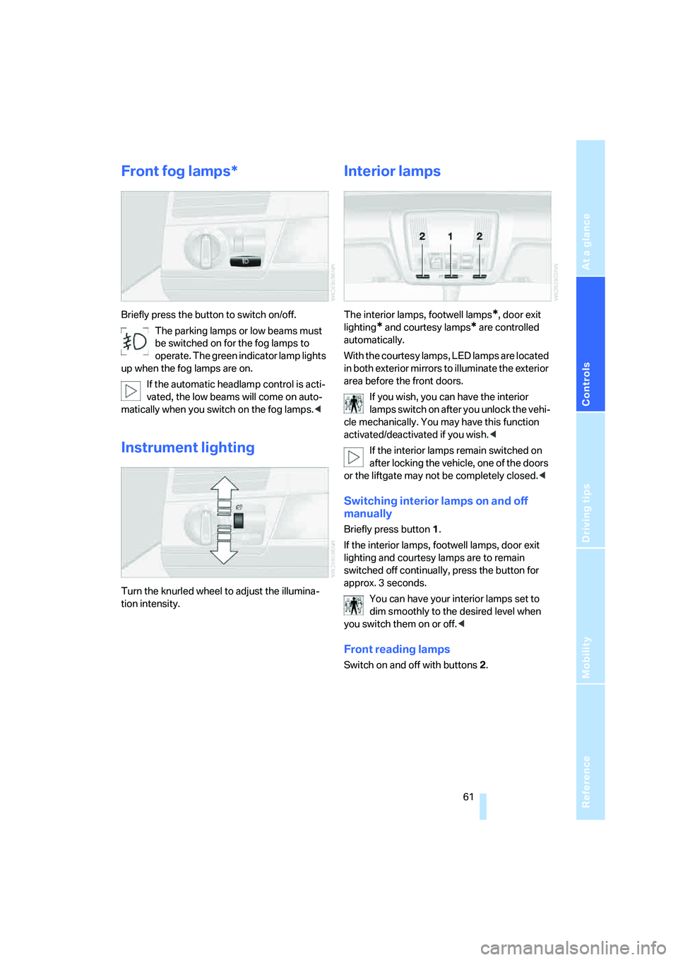BMW X3 3.0SI 2008 Repair Manual Reference
At a glance
Controls
Driving tips
Mobility
61
Front fog lamps*
Briefly press the button to switch on/off.
The parking lamps or low beams must
be switched on for the fog lamps to
operate. BMW X3 3.0SI 2008 Repair Manual Reference
At a glance
Controls
Driving tips
Mobility
61
Front fog lamps*
Briefly press the button to switch on/off.
The parking lamps or low beams must
be switched on for the fog lamps to
operate.