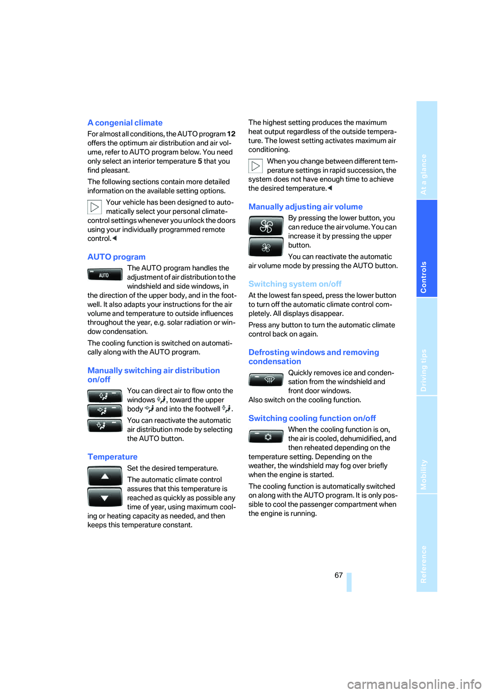 BMW X3 3.0SI 2008  Owners Manual Reference
At a glance
Controls
Driving tips
Mobility
 67
A congenial climate
For almost all conditions, the AUTO program 12 
offers the optimum air distribution and air vol-
ume, refer to AUTO program