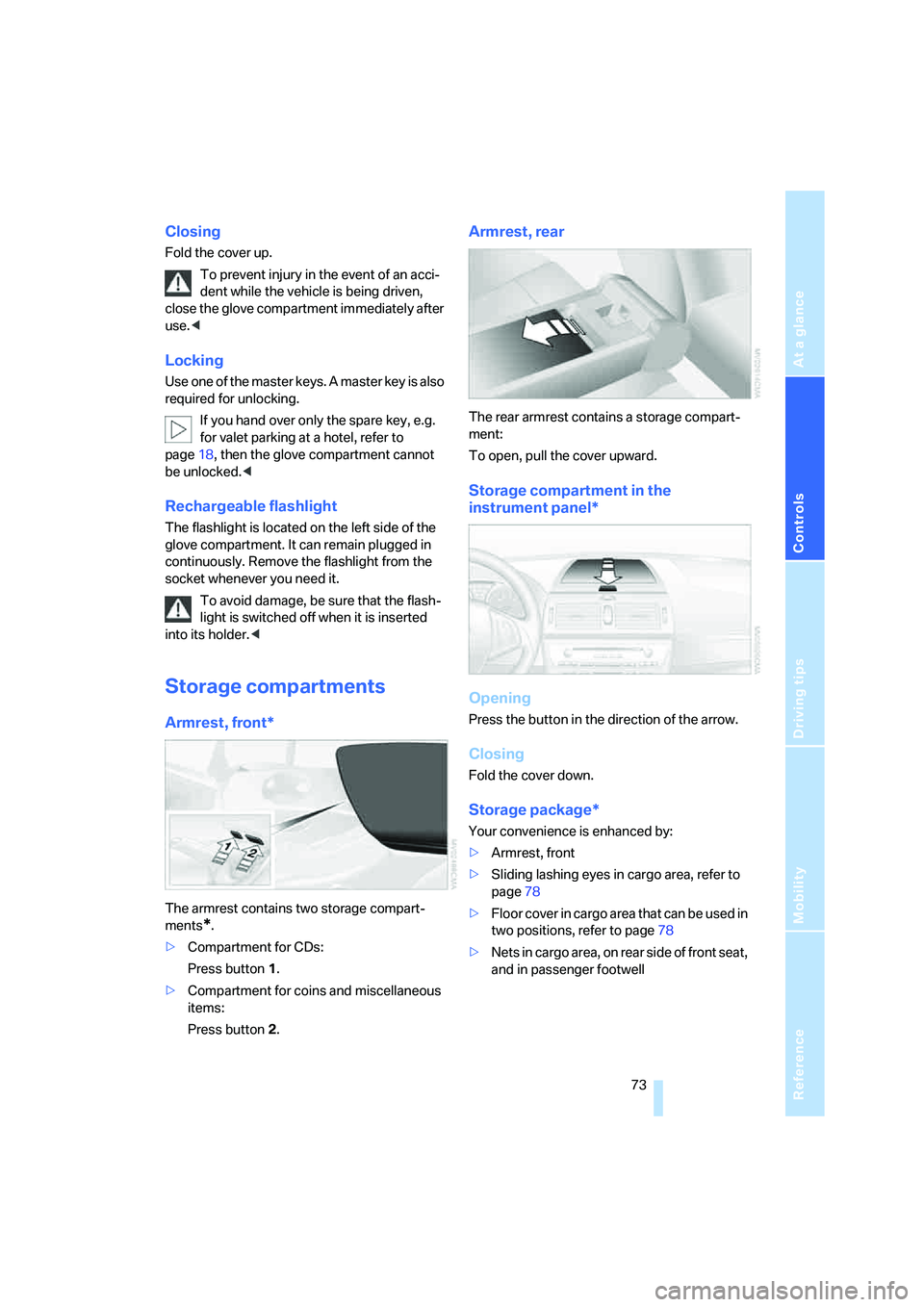 BMW X3 3.0SI 2008 Manual PDF Reference
At a glance
Controls
Driving tips
Mobility
73
Closing
Fold the cover up.
To prevent injury in the event of an acci-
dent while the vehicle is being driven,
close the glove compartment imme BMW X3 3.0SI 2008 Manual PDF Reference
At a glance
Controls
Driving tips
Mobility
73
Closing
Fold the cover up.
To prevent injury in the event of an acci-
dent while the vehicle is being driven,
close the glove compartment imme