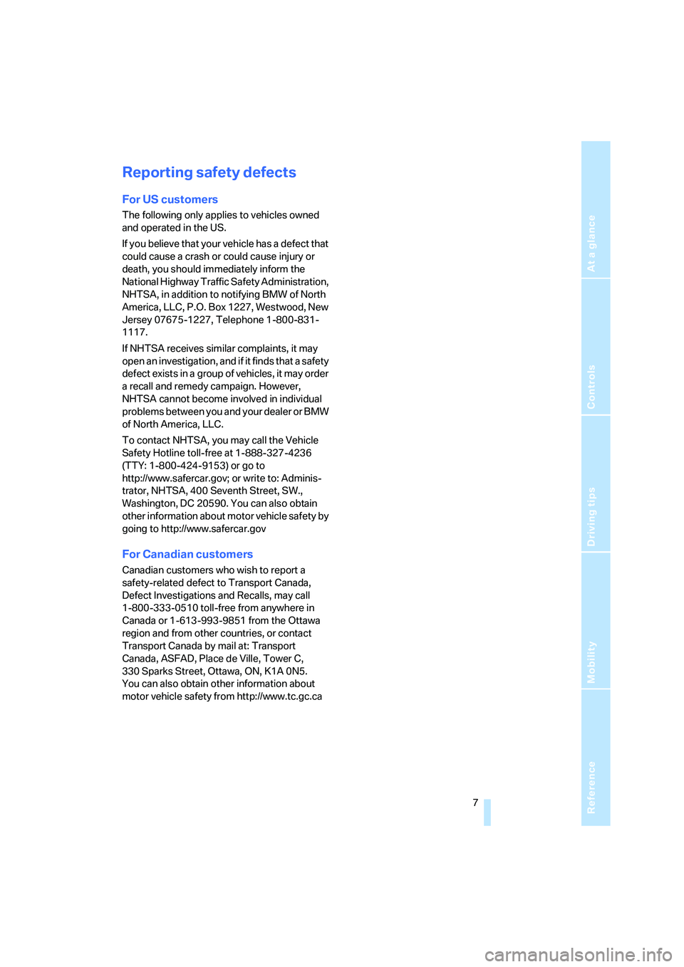 BMW X3 3.0SI 2008  Owners Manual Reference
At a glance
Controls
Driving tips
Mobility
 7
Reporting safety defects
For US customers
The following only applies to vehicles owned 
and operated in the US.
If you believe that your vehicle