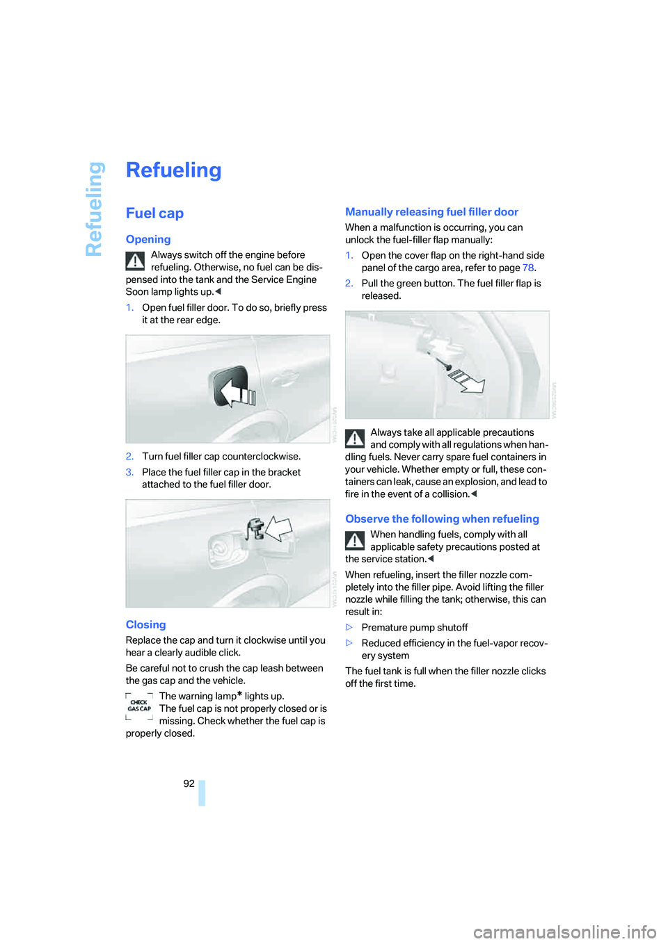 BMW X3 3.0SI 2008 Owners Manual Refueling
92
Refueling
Fuel cap
Opening
Always switch off the engine before
refueling. Otherwise, no fuel can be dis-
pensed into the tank and the Service Engine
Soon lamp lights up.<
1.Open fuel fi BMW X3 3.0SI 2008 Owners Manual Refueling
92
Refueling
Fuel cap
Opening
Always switch off the engine before
refueling. Otherwise, no fuel can be dis-
pensed into the tank and the Service Engine
Soon lamp lights up.<
1.Open fuel fi