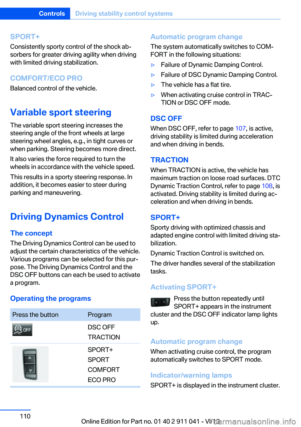 BMW X3 XDRIVE 28I 2014 Owners Manual SPORT+Consistently sporty control of the shock ab‐
sorbers for greater driving agility when driving
with limited driving stabilization.
COMFORT/ECO PRO
Balanced control of the vehicle.
Variable spor BMW X3 XDRIVE 28I 2014 Owners Manual SPORT+Consistently sporty control of the shock ab‐
sorbers for greater driving agility when driving
with limited driving stabilization.
COMFORT/ECO PRO
Balanced control of the vehicle.
Variable spor