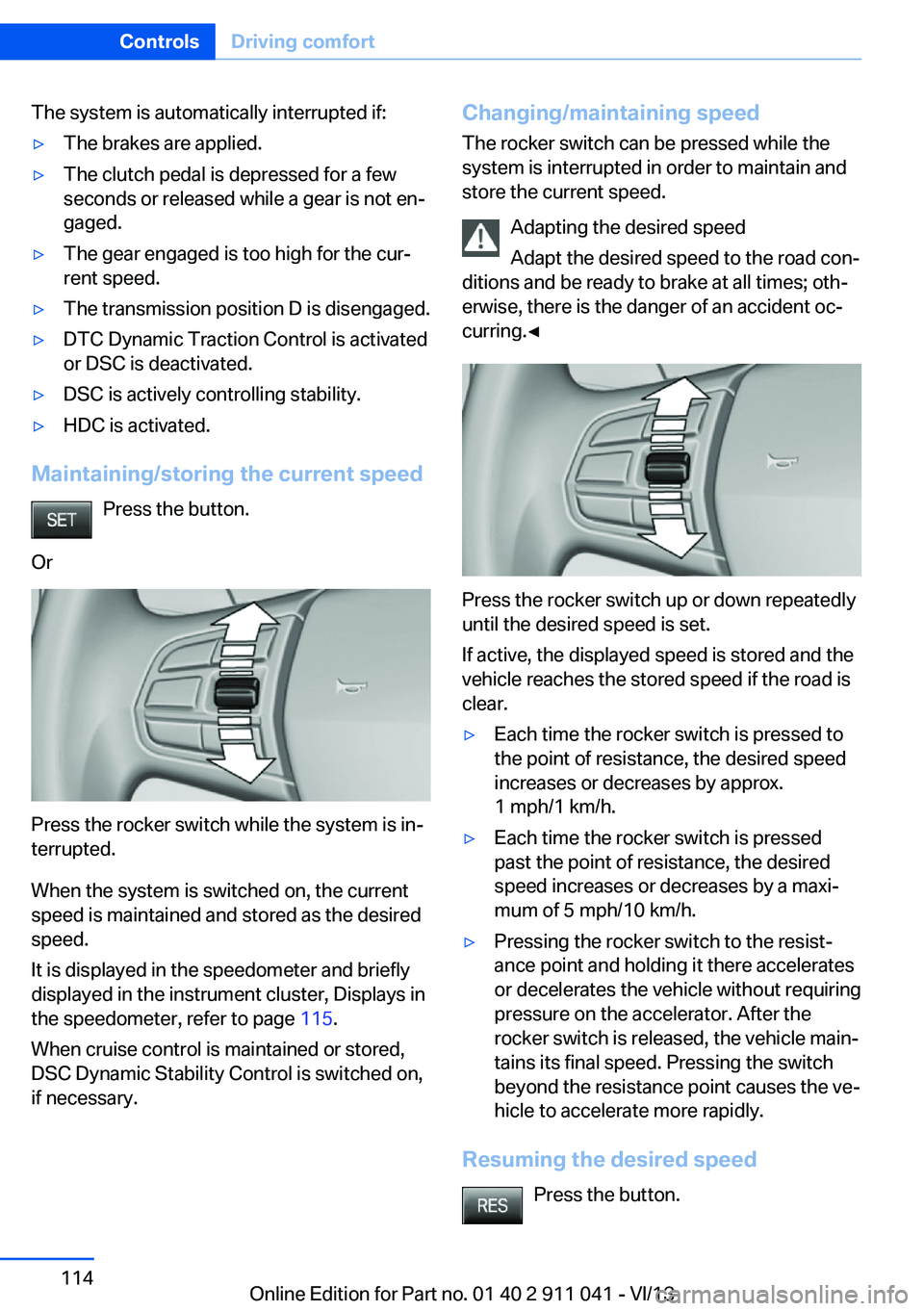 BMW X3 XDRIVE 28I 2014 Owners Manual The system is automatically interrupted if:▷The brakes are applied.▷The clutch pedal is depressed for a few
seconds or released while a gear is not en‐
gaged.▷The gear engaged is too high for BMW X3 XDRIVE 28I 2014 Owners Manual The system is automatically interrupted if:▷The brakes are applied.▷The clutch pedal is depressed for a few
seconds or released while a gear is not en‐
gaged.▷The gear engaged is too high for
