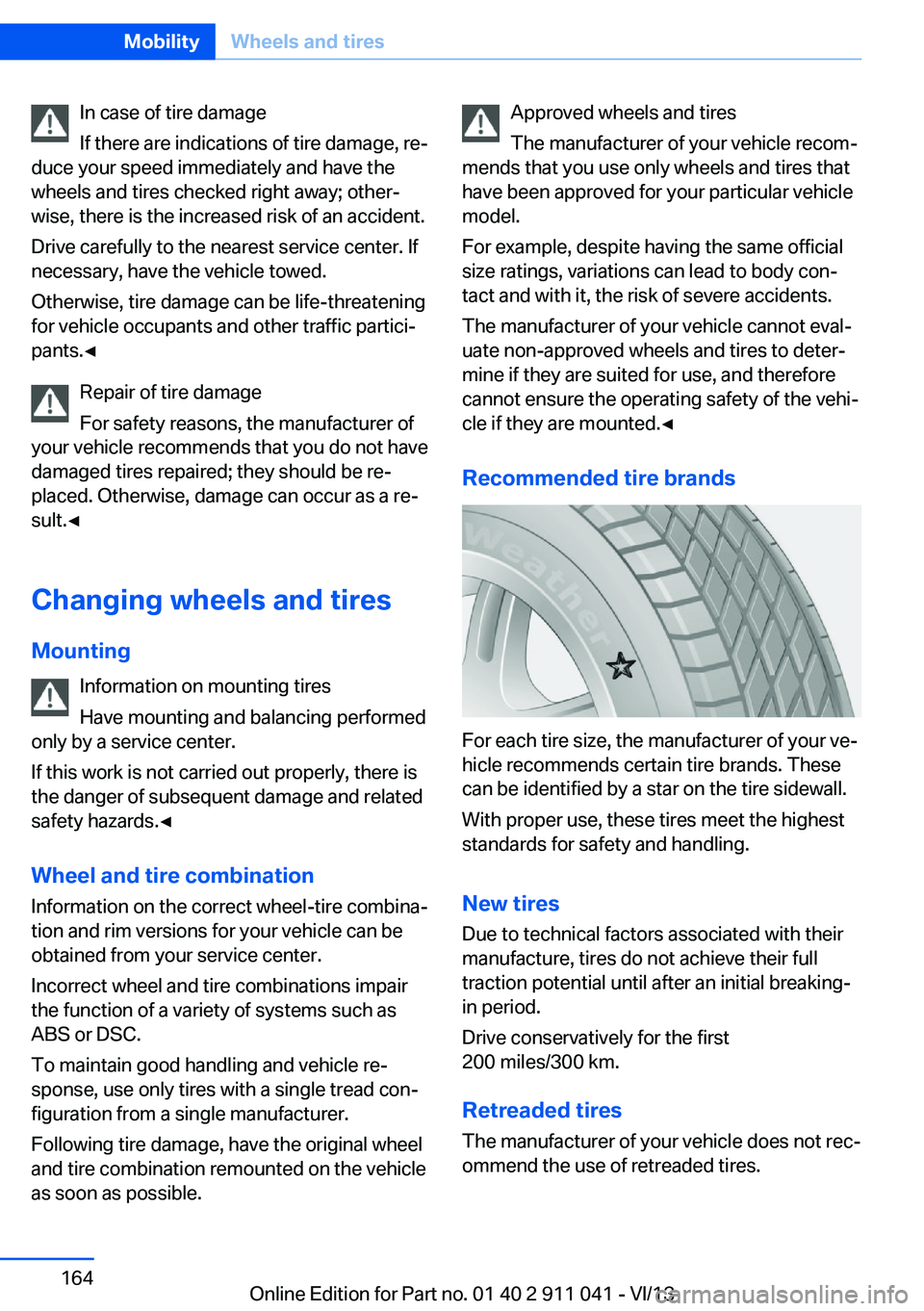 BMW X3 XDRIVE 28I 2014 Owners Manual In case of tire damage
If there are indications of tire damage, re‐
duce your speed immediately and have the
wheels and tires checked right away; other‐
wise, there is the increased risk of an acc BMW X3 XDRIVE 28I 2014 Owners Manual In case of tire damage
If there are indications of tire damage, re‐
duce your speed immediately and have the
wheels and tires checked right away; other‐
wise, there is the increased risk of an acc