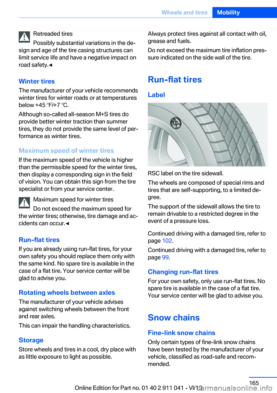 BMW X3 XDRIVE 28I 2014 Owners Manual Retreaded tires
Possibly substantial variations in the de‐
sign and age of the tire casing structures can
limit service life and have a negative impact on
road safety.◀
Winter tires
The manufactur BMW X3 XDRIVE 28I 2014 Owners Manual Retreaded tires
Possibly substantial variations in the de‐
sign and age of the tire casing structures can
limit service life and have a negative impact on
road safety.◀
Winter tires
The manufactur