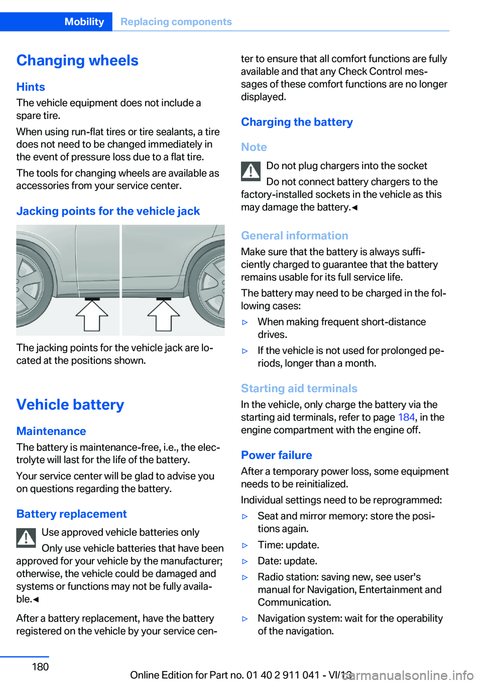 BMW X3 XDRIVE 28I 2014  Owners Manual Changing wheels
Hints
The vehicle equipment does not include a
spare tire.
When using run-flat tires or tire sealants, a tire
does not need to be changed immediately in
the event of pressure loss due 