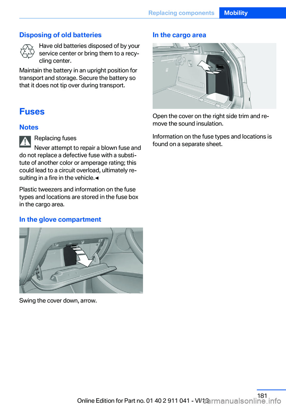 BMW X3 XDRIVE 28I 2014 Owners Manual Disposing of old batteriesHave old batteries disposed of by your
service center or bring them to a recy‐
cling center.
Maintain the battery in an upright position for
transport and storage. Secure t BMW X3 XDRIVE 28I 2014 Owners Manual Disposing of old batteriesHave old batteries disposed of by your
service center or bring them to a recy‐
cling center.
Maintain the battery in an upright position for
transport and storage. Secure t