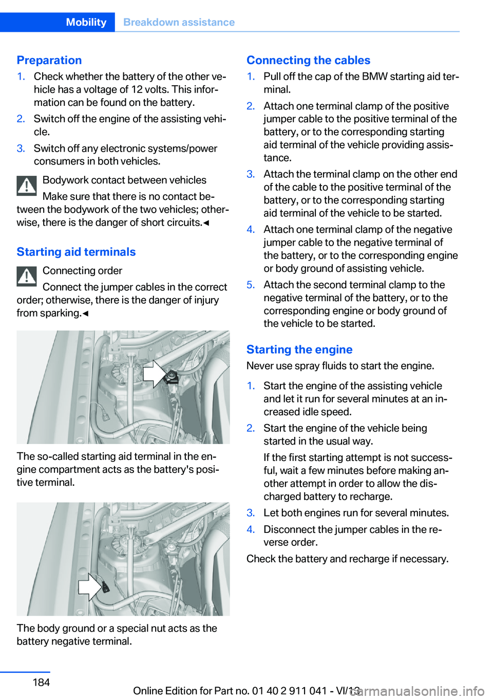 BMW X3 XDRIVE 28I 2014 Owners Manual Preparation1.Check whether the battery of the other ve‐
hicle has a voltage of 12 volts. This infor‐
mation can be found on the battery.2.Switch off the engine of the assisting vehi‐
cle.3.Switc BMW X3 XDRIVE 28I 2014 Owners Manual Preparation1.Check whether the battery of the other ve‐
hicle has a voltage of 12 volts. This infor‐
mation can be found on the battery.2.Switch off the engine of the assisting vehi‐
cle.3.Switc