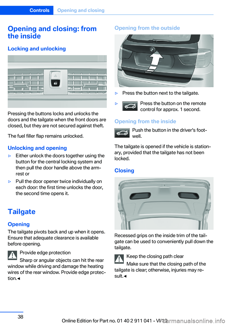 BMW X3 XDRIVE 28I 2014 Owners Manual Opening and closing: from
the inside
Locking and unlocking
Pressing the buttons locks and unlocks the
doors and the tailgate when the front doors are
closed, but they are not secured against theft.
Th BMW X3 XDRIVE 28I 2014 Owners Manual Opening and closing: from
the inside
Locking and unlocking
Pressing the buttons locks and unlocks the
doors and the tailgate when the front doors are
closed, but they are not secured against theft.
Th