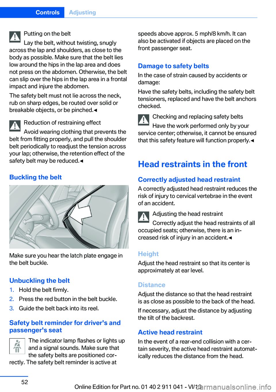 BMW X3 XDRIVE 28I 2014 Workshop Manual Putting on the belt
Lay the belt, without twisting, snugly
across the lap and shoulders, as close to the
body as possible. Make sure that the belt lies
low around the hips in the lap area and does
not BMW X3 XDRIVE 28I 2014 Workshop Manual Putting on the belt
Lay the belt, without twisting, snugly
across the lap and shoulders, as close to the
body as possible. Make sure that the belt lies
low around the hips in the lap area and does
not