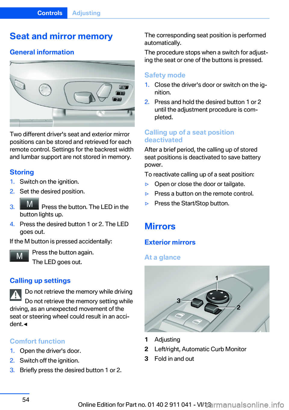 BMW X3 XDRIVE 28I 2014 Workshop Manual Seat and mirror memory
General information
Two different driver's seat and exterior mirror
positions can be stored and retrieved for each
remote control. Settings for the backrest width
and lumbar BMW X3 XDRIVE 28I 2014 Workshop Manual Seat and mirror memory
General information
Two different driver's seat and exterior mirror
positions can be stored and retrieved for each
remote control. Settings for the backrest width
and lumbar