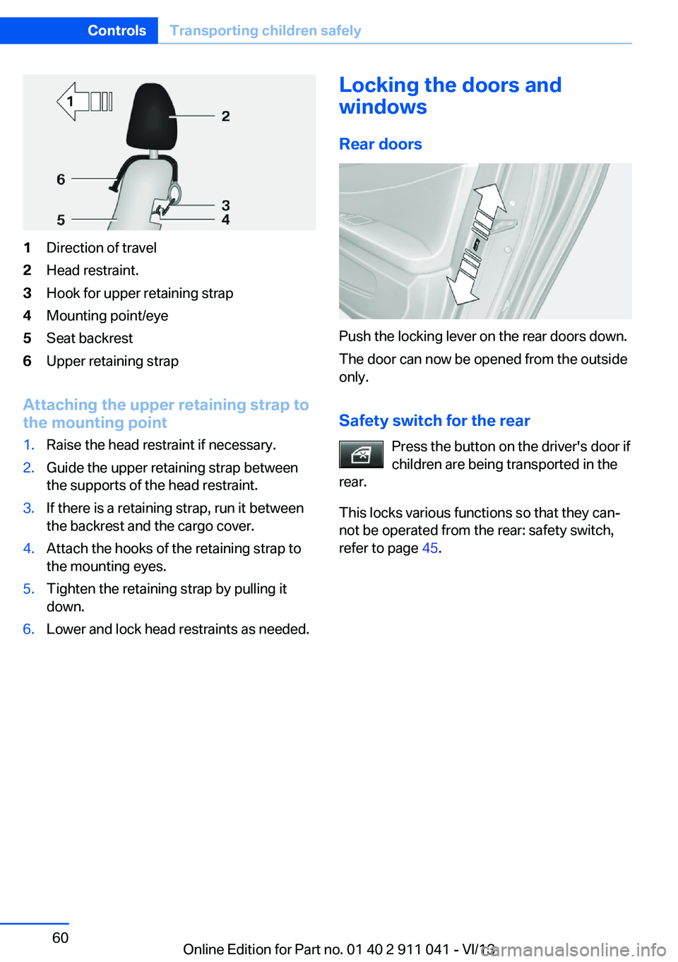 BMW X3 XDRIVE 28I 2014 Workshop Manual 1Direction of travel2Head restraint.3Hook for upper retaining strap4Mounting point/eye5Seat backrest6Upper retaining strap
Attaching the upper retaining strap to
the mounting point
1.Raise the head re BMW X3 XDRIVE 28I 2014 Workshop Manual 1Direction of travel2Head restraint.3Hook for upper retaining strap4Mounting point/eye5Seat backrest6Upper retaining strap
Attaching the upper retaining strap to
the mounting point
1.Raise the head re