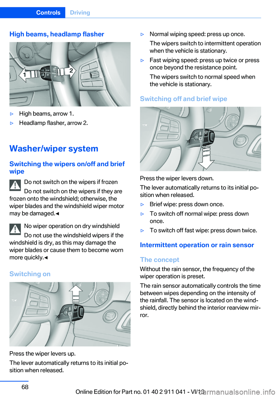 BMW X3 XDRIVE 28I 2014 Repair Manual High beams, headlamp flasher▷High beams, arrow 1.▷Headlamp flasher, arrow 2.
Washer/wiper systemSwitching the wipers on/off and brief
wipe
Do not switch on the wipers if frozen
Do not switch on th BMW X3 XDRIVE 28I 2014 Repair Manual High beams, headlamp flasher▷High beams, arrow 1.▷Headlamp flasher, arrow 2.
Washer/wiper systemSwitching the wipers on/off and brief
wipe
Do not switch on the wipers if frozen
Do not switch on th
