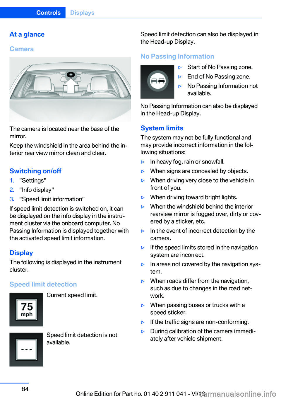 BMW X3 XDRIVE 28I 2014  Owners Manual At a glance
Camera
The camera is located near the base of the
mirror.
Keep the windshield in the area behind the in‐
terior rear view mirror clean and clear.
Switching on/off
1."Settings"2.&