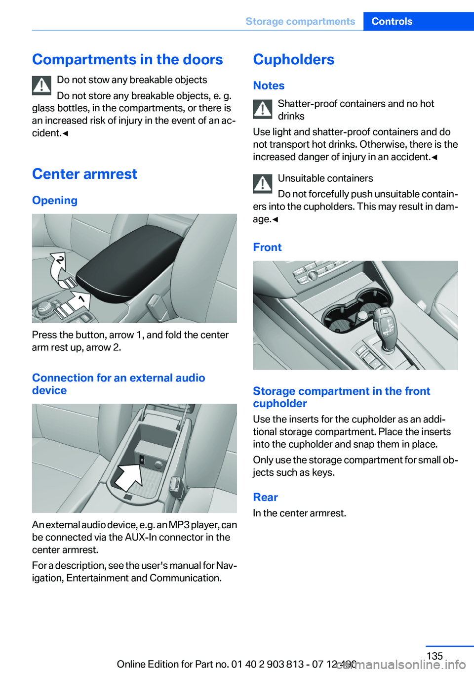 BMW X3 XDRIVE 28I 2013 Owners Manual Compartments in the doorsDo not stow any breakable objects
Do not store any breakable objects, e. g.
glass bottles, in the compartments, or there is
an increased risk of injury in the event of an ac BMW X3 XDRIVE 28I 2013 Owners Manual Compartments in the doorsDo not stow any breakable objects
Do not store any breakable objects, e. g.
glass bottles, in the compartments, or there is
an increased risk of injury in the event of an ac