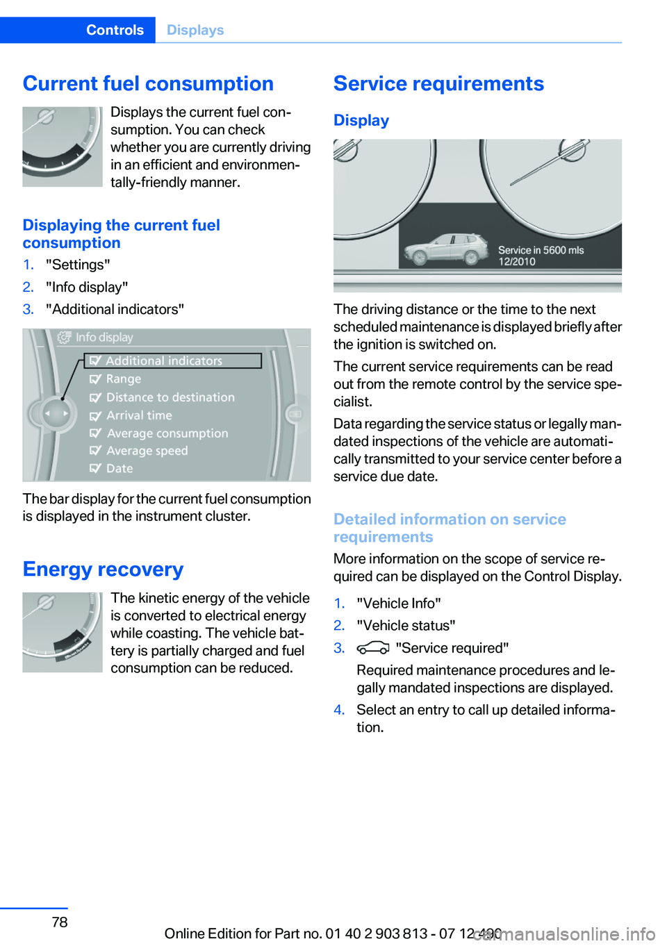 BMW X3 XDRIVE 28I 2013  Owners Manual Current fuel consumptionDisplays the current fuel con‐
sumption. You can check
whether you are currently driving
in an efficient and environmen‐
tally-friendly manner.
Displaying the current fuel
