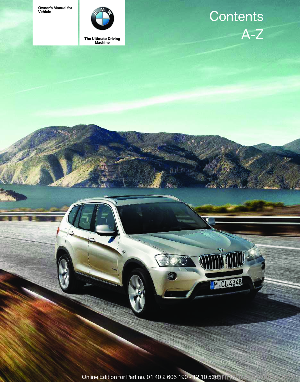 BMW X3 XDRIVE 28I 2011  Owners Manual Owner's Manual for
Vehicle
The Ultimate Driving
Machine Contents
A-Z
Online Edition for Part no. 01 40 2 606 190 - 12 10 500  