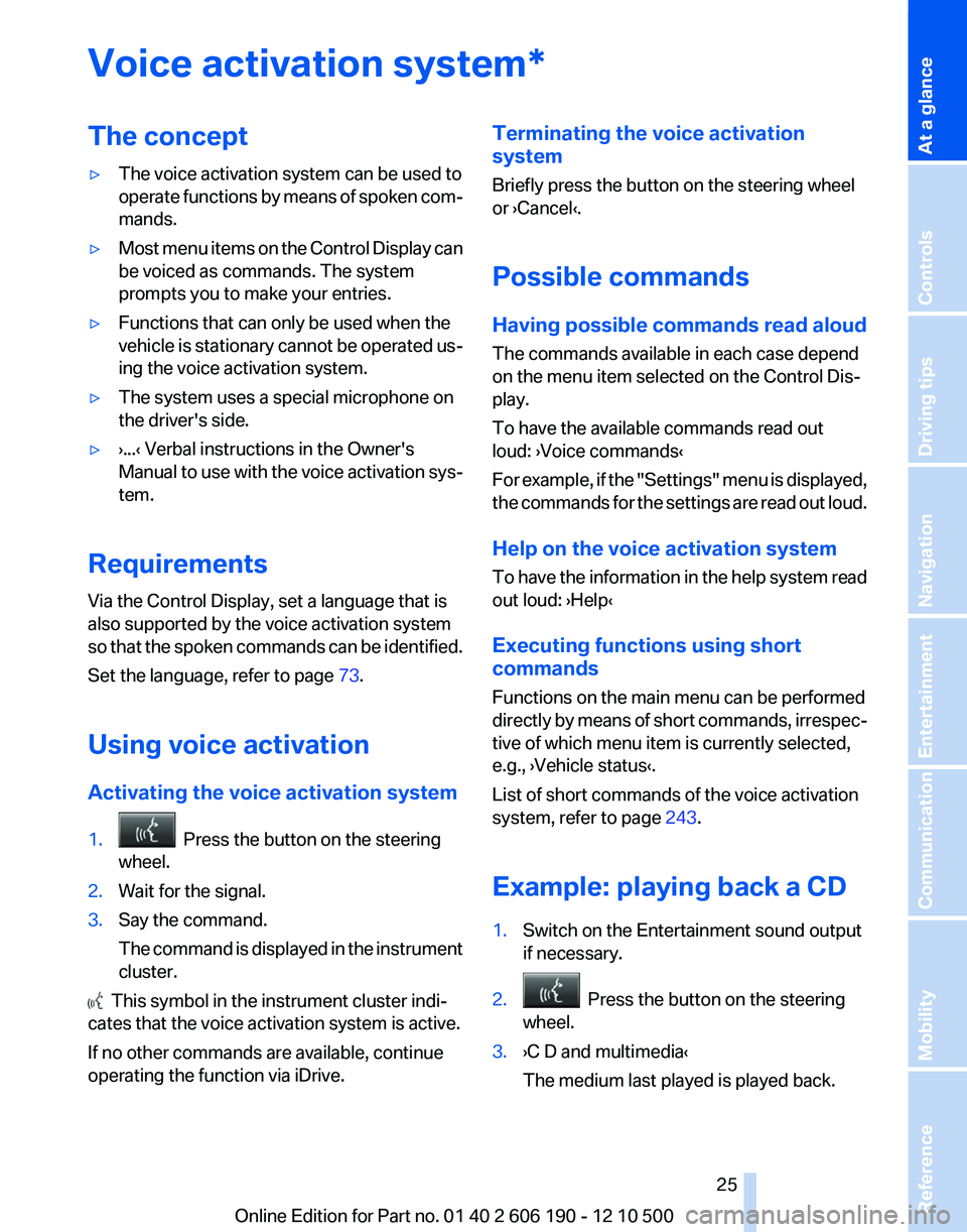 BMW X3 XDRIVE 28I 2011  Owners Manual Voice activation system*The concept▷The voice activation system can be used to
operate functions by means of spoken com‐
mands.▷Most menu items on the Control Display can
be voiced as commands. 