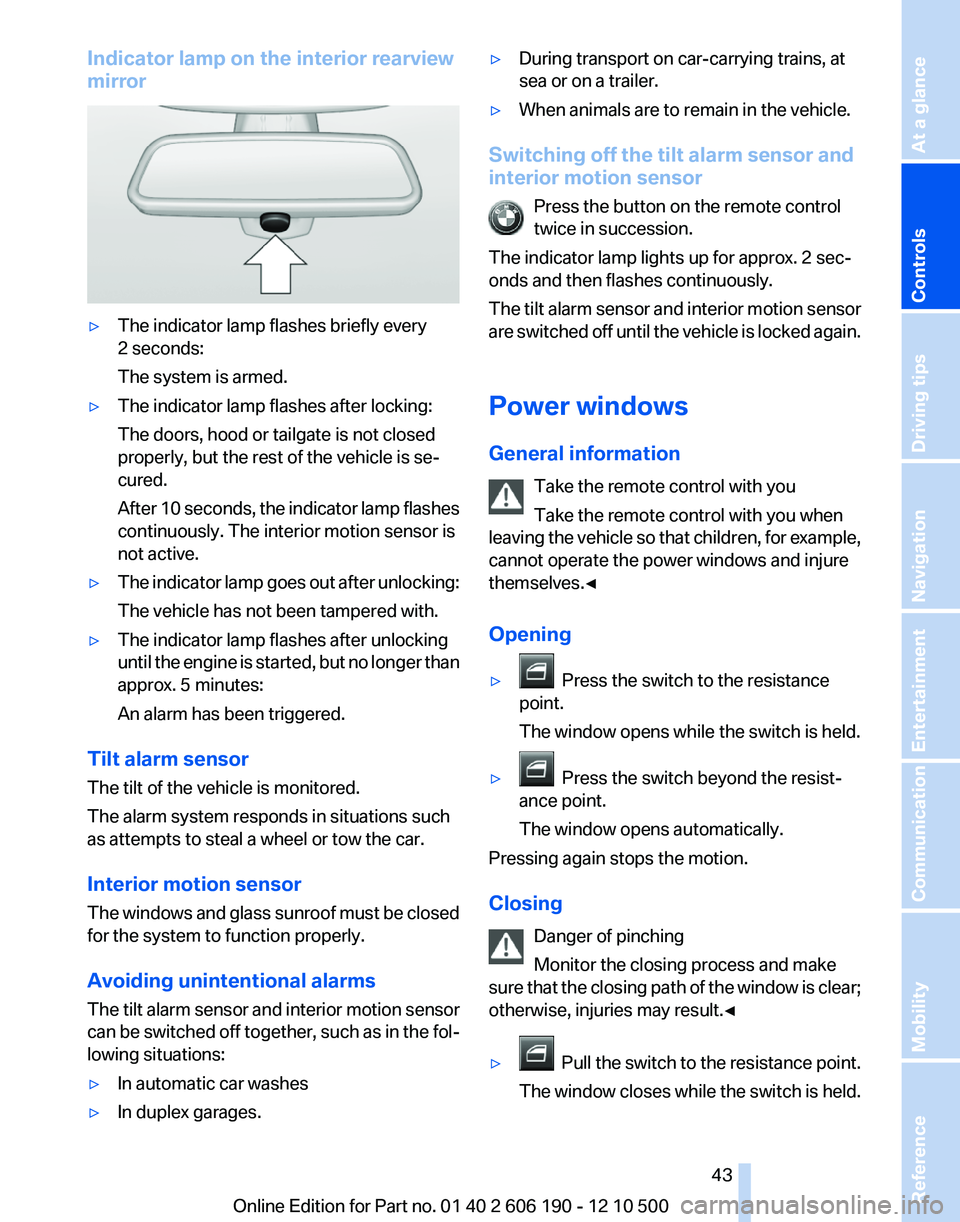 BMW X3 XDRIVE 28I 2011 Service Manual Indicator lamp on the interior rearview
mirror▷The indicator lamp flashes briefly every
2 seconds:
The system is armed.▷The indicator lamp flashes after locking:
The doors, hood or tailgate is not