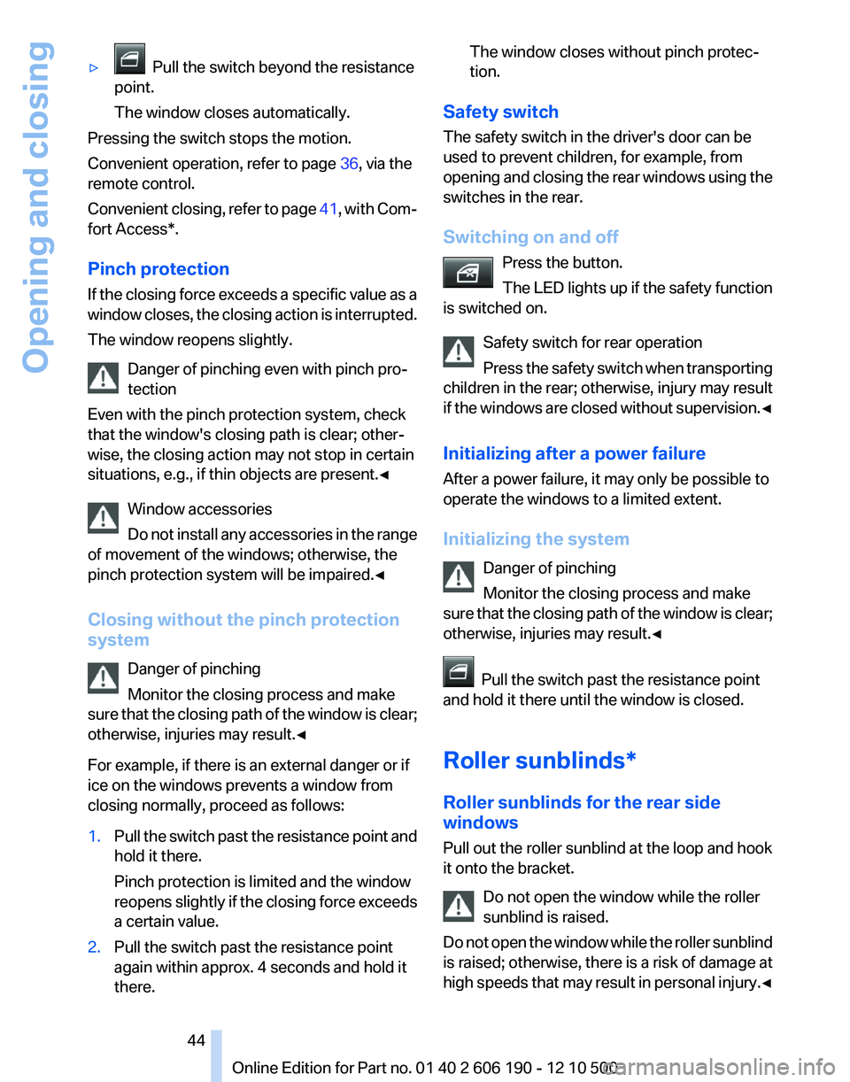 BMW X3 XDRIVE 28I 2011 Service Manual ▷  Pull the switch beyond the resistance
point.
The window closes automatically.
Pressing the switch stops the motion.
Convenient operation, refer to page  36, via the
remote control.
Convenient clo