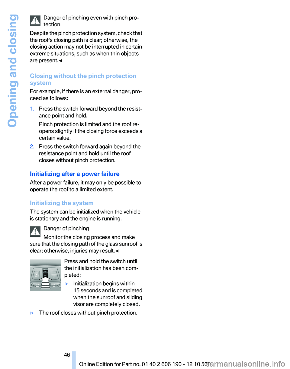 BMW X3 XDRIVE 28I 2011 Service Manual Danger of pinching even with pinch pro‐
tection
Despite the pinch protection system, check that
the roof's closing path is clear; otherwise, the
closing action may not be interrupted in certain
