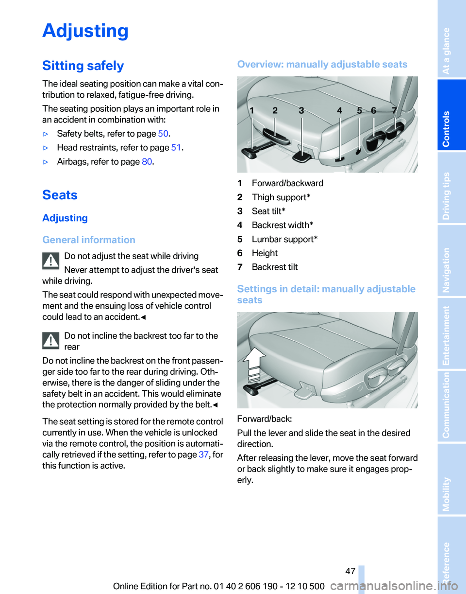 BMW X3 XDRIVE 28I 2011 Service Manual AdjustingSitting safely
The ideal seating position can make a vital con‐
tribution to relaxed, fatigue-free driving.
The seating position plays an important role in
an accident in combination with:�