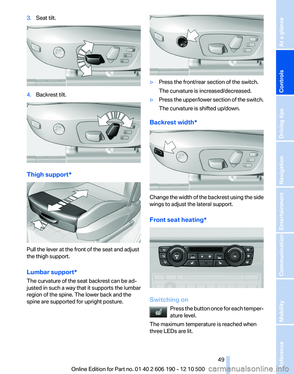 BMW X3 XDRIVE 28I 2011  Owners Manual 3.Seat tilt.4.Backrest tilt.
Thigh support*
Pull the lever at the front of the seat and adjust
the thigh support.
Lumbar support*
The curvature of the seat backrest can be ad‐
justed in such a way t