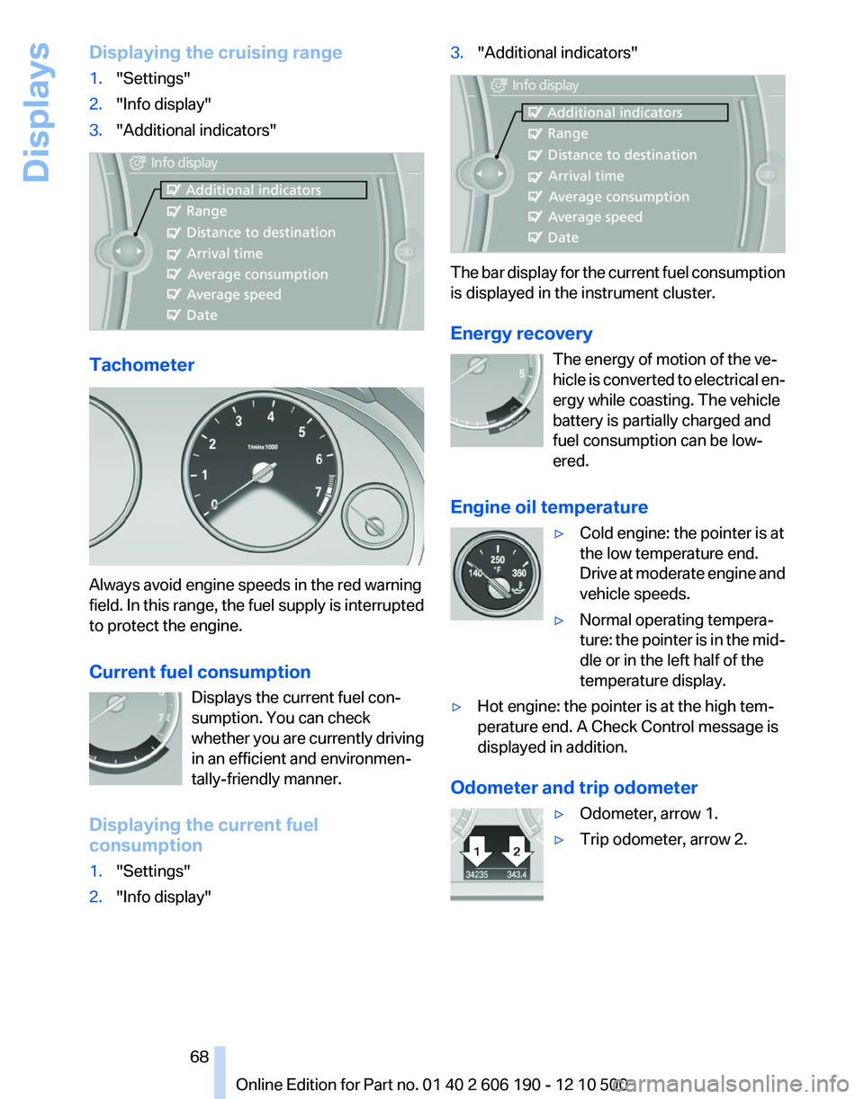 BMW X3 XDRIVE 28I 2011  Owners Manual Displaying the cruising range1."Settings"2."Info display"3."Additional indicators"
Tachometer
Always avoid engine speeds in the red warning
field. In this range, the fuel suppl
