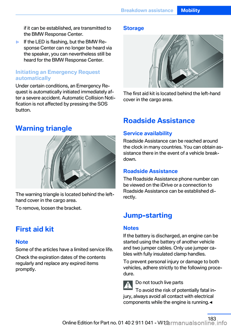 BMW X3 XDRIVE 35I 2014  Owners Manual if it can be established, are transmitted to
the BMW Response Center.▷If the LED is flashing, but the BMW Re‐
sponse Center can no longer be heard via
the speaker, you can nevertheless still be
he