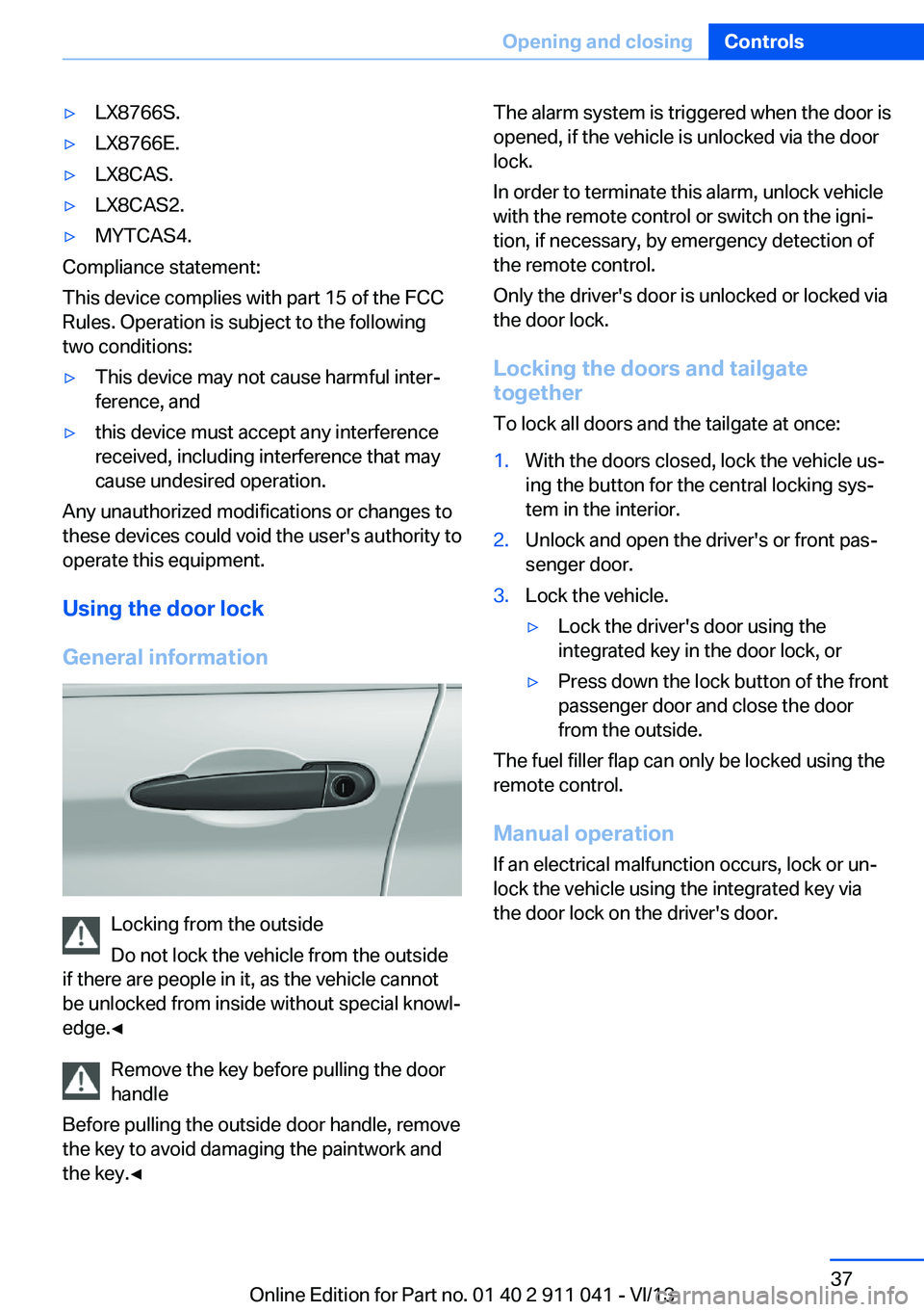 BMW X3 XDRIVE 35I 2014 Owners Guide ▷LX8766S.▷LX8766E.▷LX8CAS.▷LX8CAS2.▷MYTCAS4.
Compliance statement:
This device complies with part 15 of the FCC
Rules. Operation is subject to the following
two conditions:
▷This device ma