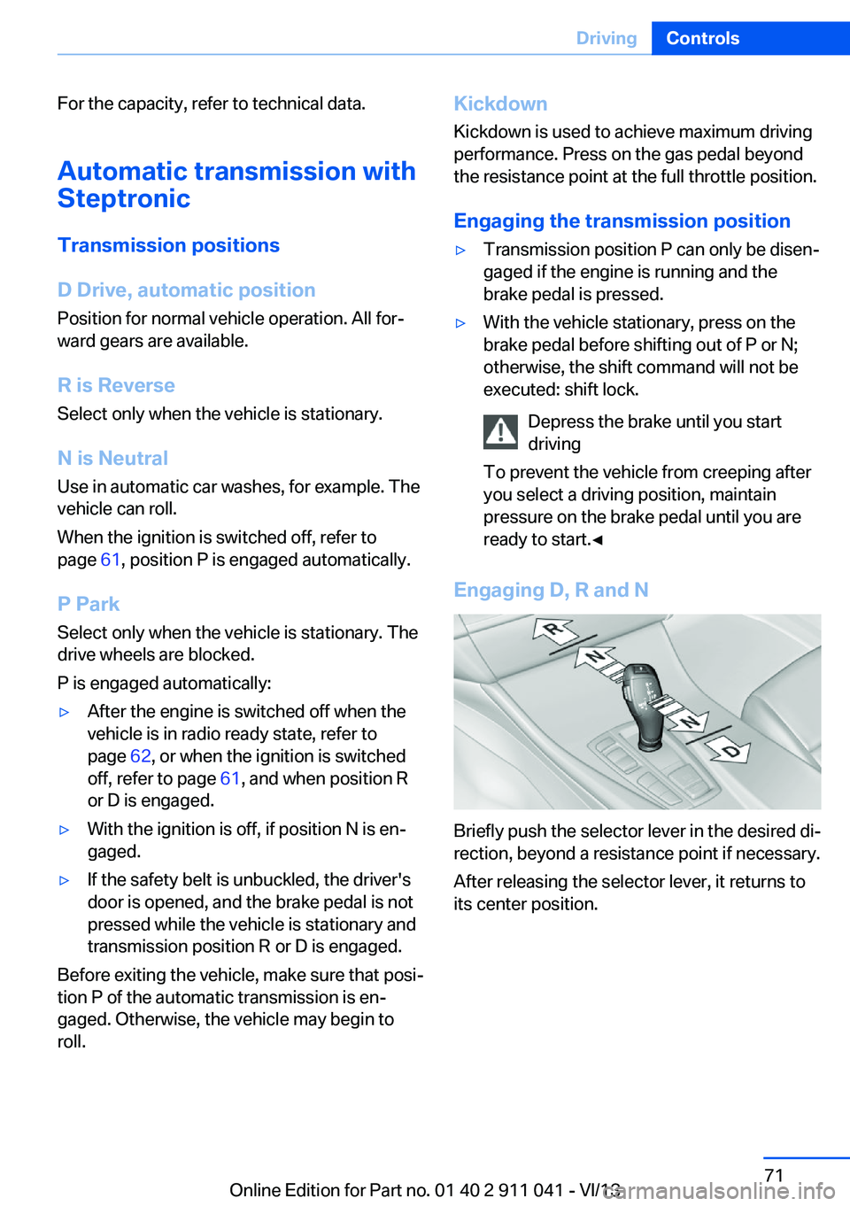 BMW X3 XDRIVE 35I 2014 Manual PDF For the capacity, refer to technical data.Automatic transmission with
Steptronic
Transmission positions
D Drive, automatic position
Position for normal vehicle operation. All for‐
ward gears are ava