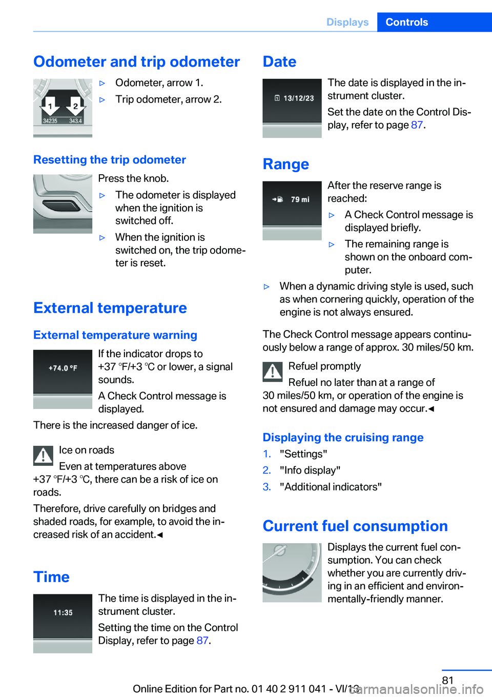BMW X3 XDRIVE 35I 2014 Manual Online Odometer and trip odometer▷Odometer, arrow 1.▷Trip odometer, arrow 2.
Resetting the trip odometerPress the knob.
▷The odometer is displayed
when the ignition is
switched off.▷When the ignition BMW X3 XDRIVE 35I 2014 Manual Online Odometer and trip odometer▷Odometer, arrow 1.▷Trip odometer, arrow 2.
Resetting the trip odometerPress the knob.
▷The odometer is displayed
when the ignition is
switched off.▷When the ignition